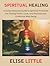 Spiritual Healing: A Compre...