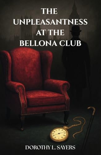 The Unpleasantness at the Bellona Club: A Lord Peter Wimsey Mystery