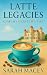 Latte Legacies by Sarah Macey Latte Legacies by Sarah Macey
