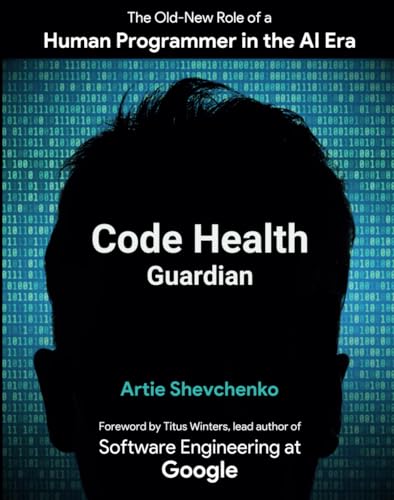 Code Health Guardian: The Old-New Role of a Human Programmer in the AI Era (Paperback)