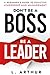 Don't be a BOSS be a LEADER: A beginner's guide to effective Leadership and Management