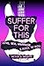 Suffer for This: Love, Sex,...