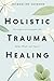 Holistic Trauma Healing by Jacqueline Jackson Holistic Trauma Healing by Jacqueline Jackson