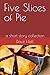 Five Slices of Pie: a short story collection