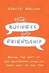 The Business of Friendship: Making the Most of Our Relationships Where We Spend Most of Our Time
