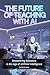 The FUTURE of Teaching with...