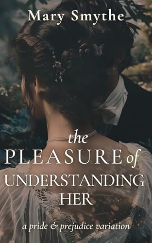 The Pleasure of Understanding Her: A Pride & Prejudice Variation (Kindle Edition)