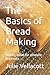 The Basics of Bread Making: Making bread for absolute beginners