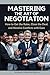 Mastering the Art of Negotiation: How to Get the Raise, Close the Deal, and Resolve Conflicts with Ease