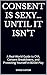 Consent Is Sexy… Until It I...