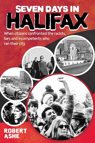 Seven Days in Halifax: When citizens confronted the racists, liars and incompetents who ran their city (Paperback)