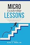 Micro Leadership Lessons: 250 Micro Leadership Lessons to Build Macro Influence, Inspire Teams & Grow Your Impact—One Workday at a Time Micro Leadership Lessons: 250 Micro Leadership Lessons to Build Macro Influence, Inspire Teams & Grow Your Impact—One Workday at a Time