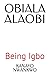 OBIALA ALAOBI: Being Igbo