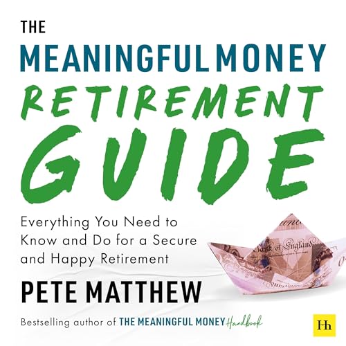 The Meaningful Money Retirement Guide: Everything You Need to Know and Do for A Secure and Happy Retirement