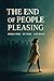 The End of People Pleasing:...