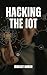 Hacking the IoT: A Hands-On...