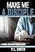 Make Me a Disciple: A Guide...