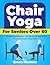 Chair Yoga for Seniors Over...