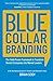 Blue Collar Branding: The F...