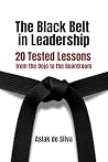 The Black Belt in Leadership: 20 Tested Lessons from the Dojo to the Boardroom The Black Belt in Leadership: 20 Tested Lessons from the Dojo to the Boardroom
