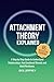 Attachment Theory Explained: A Step By Step Guide to Understand Relationships, Heal Emotional Wounds and Build Resilience.