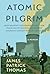 Atomic Pilgrim: How Walking Thousands of Miles for Peace Led to Uncovering Some of America's Darkest Nuclear Secrets