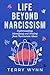 Life Beyond Narcissism: Understanding, Identifying, and Healing From Narcissistic Abuse