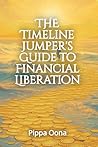 The Timeline Jumper's Guide to Financial Liberation The Timeline Jumper's Guide to Financial Liberation