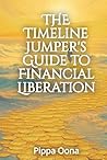 The Timeline Jumper's Guide to Financial Liberation The Timeline Jumper's Guide to Financial Liberation
