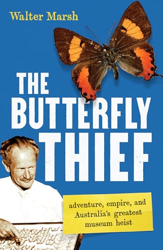 The Butterfly Thief: adventure, empire, and Australia’s greatest museum heist (Kindle Edition)