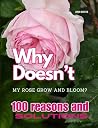 Why Doesn’t My Rose Grow and Bloom? 100 Reasons and Solutions: Growing Gorgeous Roses |100 Practical Tips for Rose Care, Pruning, and Pest Control