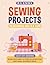 Sewing projects for beginners adults & teens: easy DIY sewing book with mini pattern illustration and small business ideas
