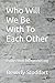 Who Will We Be With To Each...