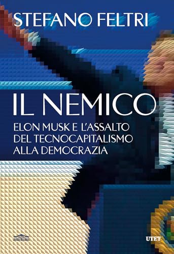Il nemico: Elon Musk e l'assalto del tecnocapitalismo alla democrazia (Italian Edition)