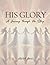 His Glory: A Journey Throug...