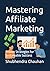 Mastering Affiliate Marketing by Shubhendra Chauhan