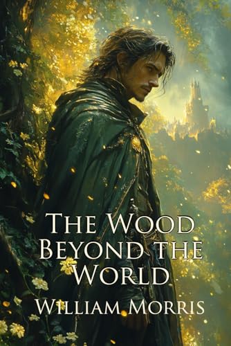 The Wood Beyond the World: A Classic Fantasy Romance