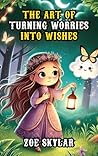 The Art of Turning Worries into Wishes