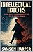 Intellectual Idiots: How Br...