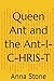 Queen Ant and the Ant-I-C-HRIS-T