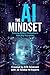 The AI Mindset: Thriving Within Civilization's Next Big Disruption