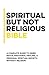 Spiritual but Not Religious...