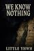 We Know Nothing: A Journey ...