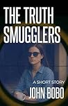 The Truth Smugglers: A Short Story The Truth Smugglers: A Short Story