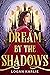 Dream by the Shadows by Logan Karlie