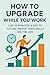 How to Upgrade While You Wo...