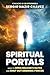Spiritual Portals: How to Open Heaven's Gates and Shut Out Demonic Forces