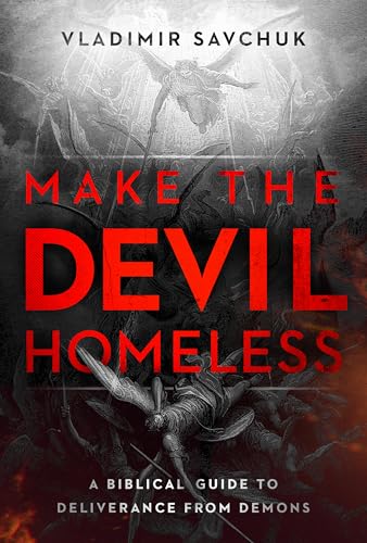 Make the Devil Homeless: A Biblical Guide to Deliverance from Demons (Paperback)
