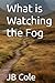 What is Watching the Fog