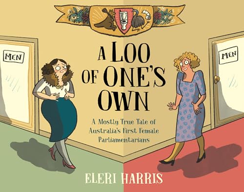 A Loo of One's Own: A Mostly True Tale of Australia's First Female Parliamentarians (Kindle Edition)